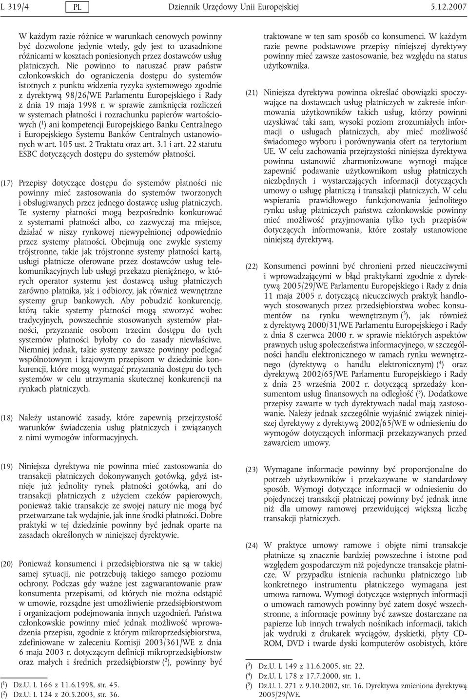 Nie powinno to naruszać praw państw członkowskich do ograniczenia dostępu do systemów istotnych z punktu widzenia ryzyka systemowego zgodnie z dyrektywą 98/26/WE Parlamentu Europejskiego i Rady z