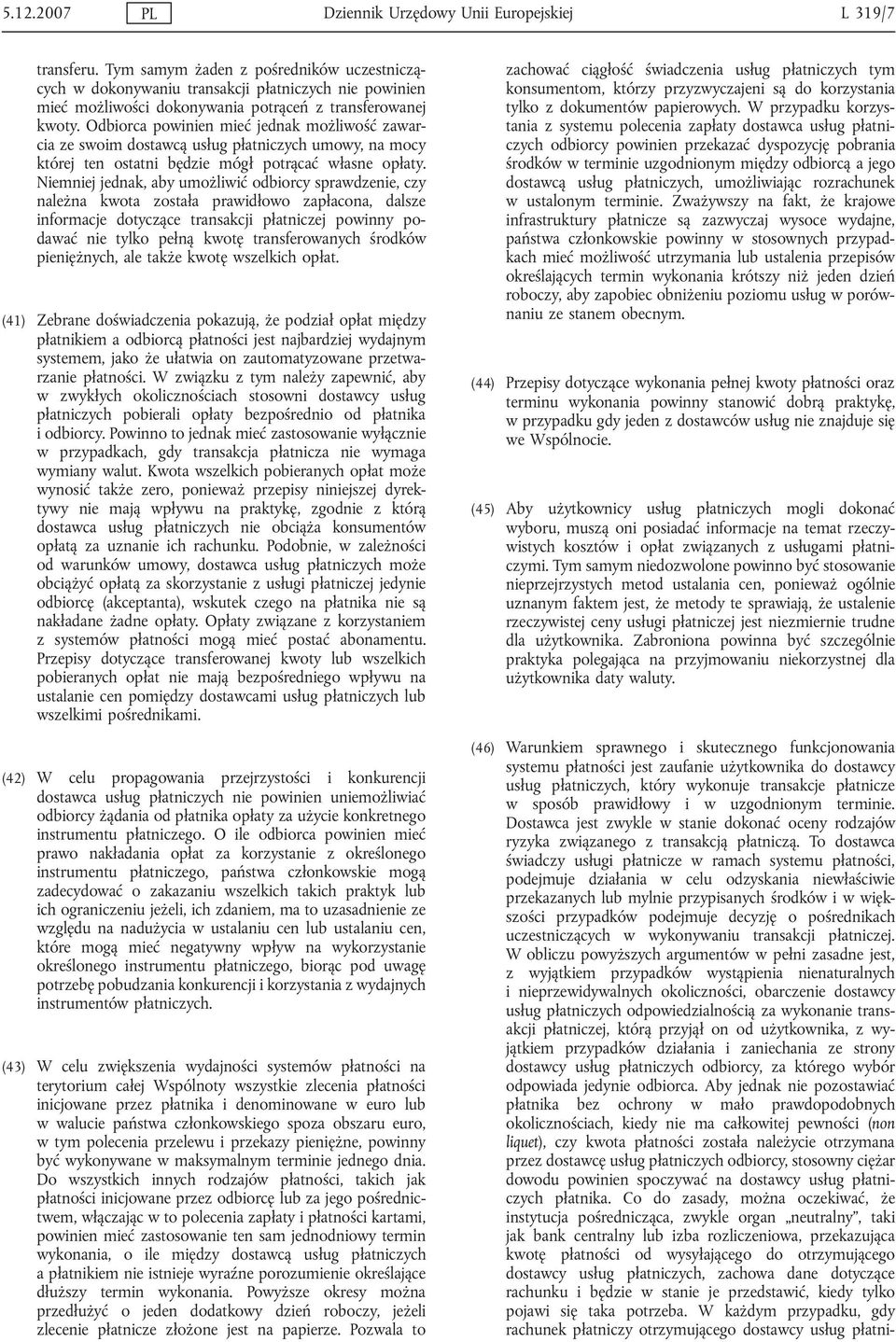 Odbiorca powinien mieć jednak możliwość zawarcia ze swoim dostawcą usług płatniczych umowy, na mocy której ten ostatni będzie mógł potrącać własne opłaty.