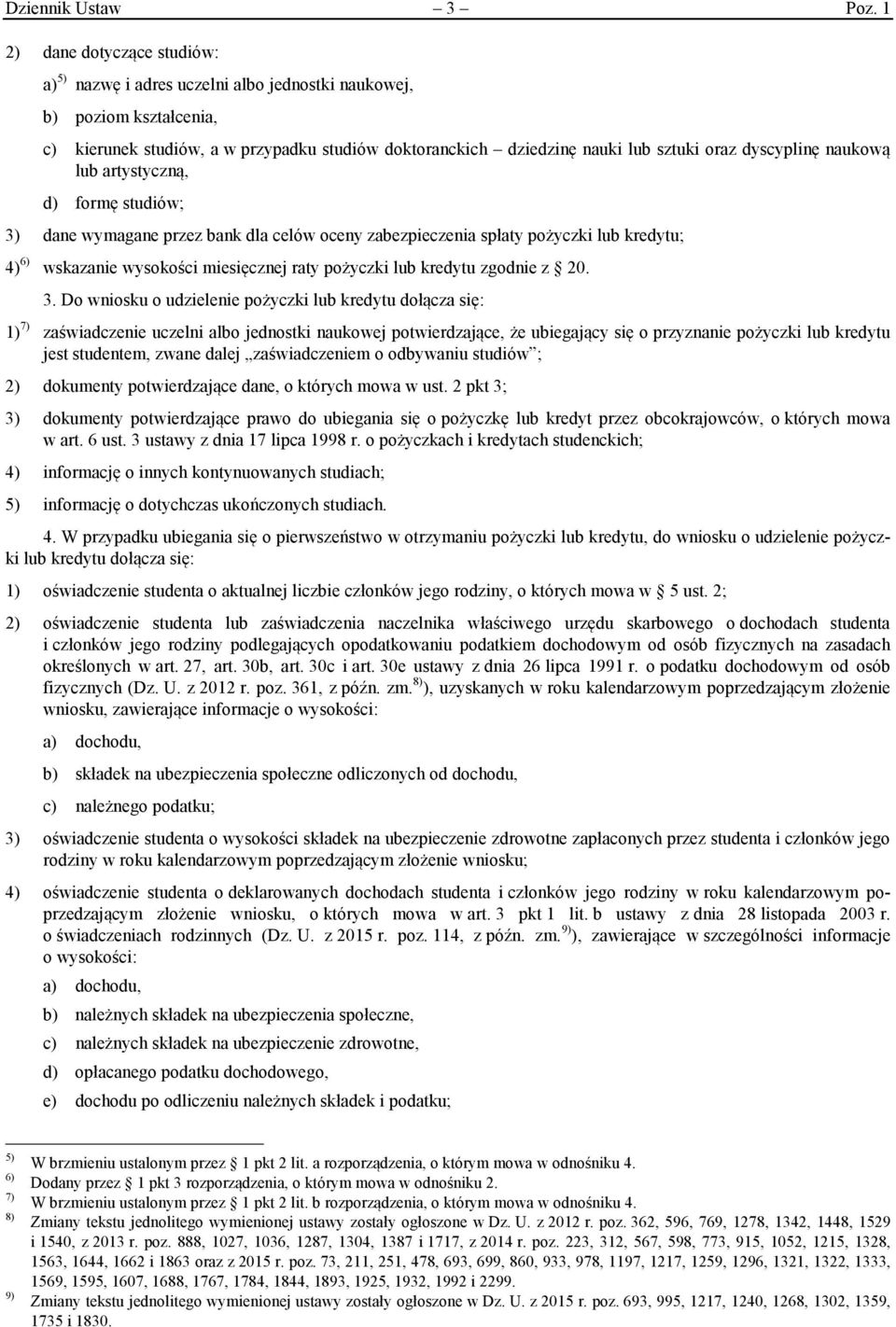 dyscyplinę naukową lub artystyczną, d) formę studiów; 3) dane wymagane przez bank dla celów oceny zabezpieczenia spłaty pożyczki lub kredytu; 4) 6) wskazanie wysokości miesięcznej raty pożyczki lub