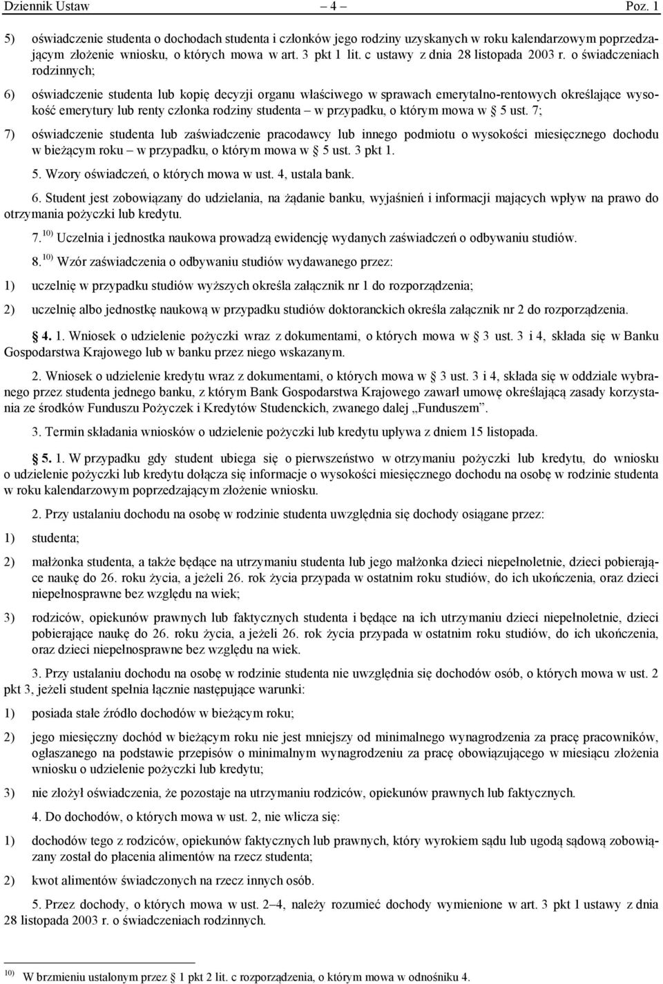 o świadczeniach rodzinnych; 6) oświadczenie studenta lub kopię decyzji organu właściwego w sprawach emerytalno-rentowych określające wysokość emerytury lub renty członka rodziny studenta w przypadku,