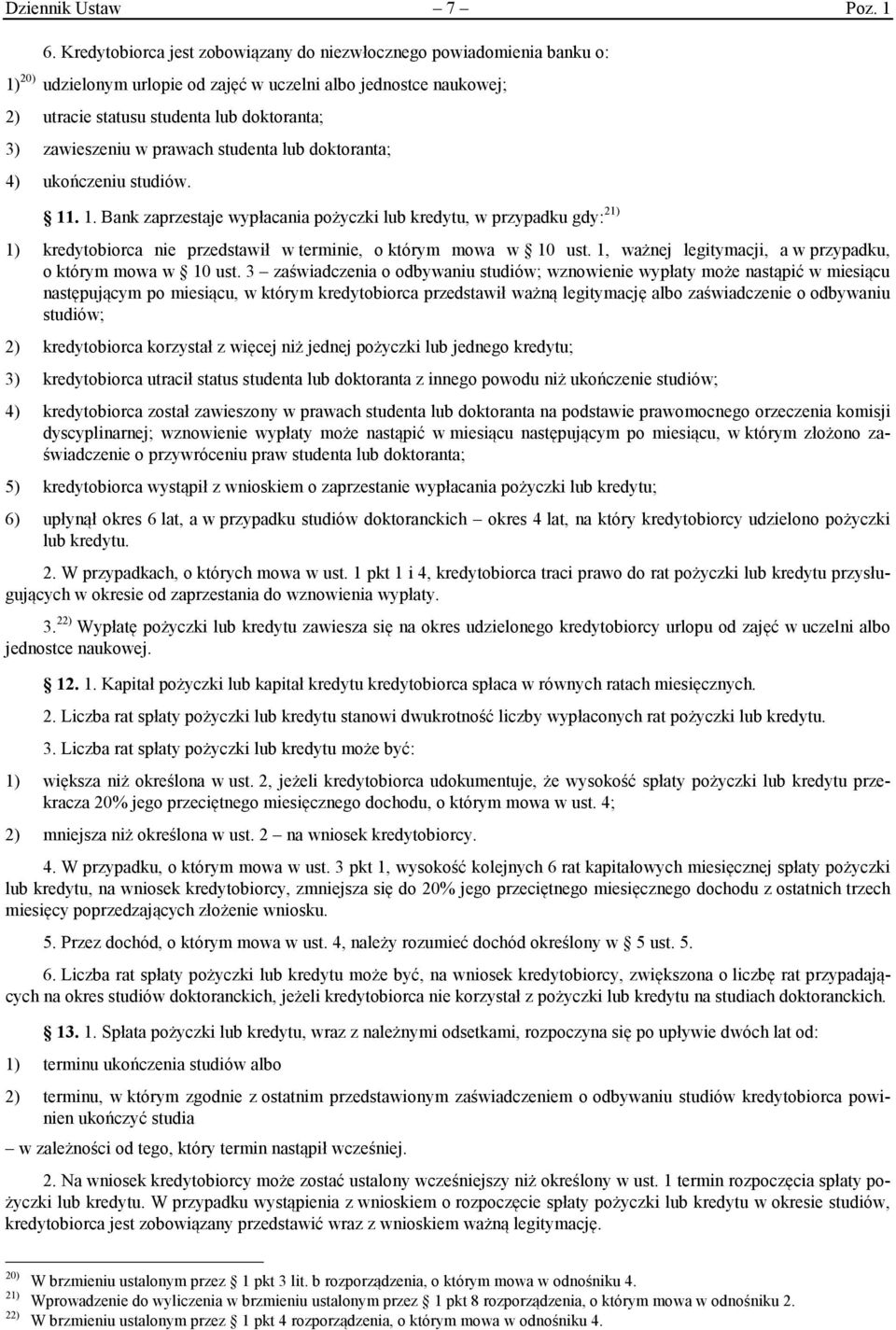 w prawach studenta lub doktoranta; 4) ukończeniu studiów. 11. 1. Bank zaprzestaje wypłacania pożyczki lub kredytu, w przypadku gdy: 21) 1) kredytobiorca nie przedstawił w terminie, o którym mowa w 10 ust.