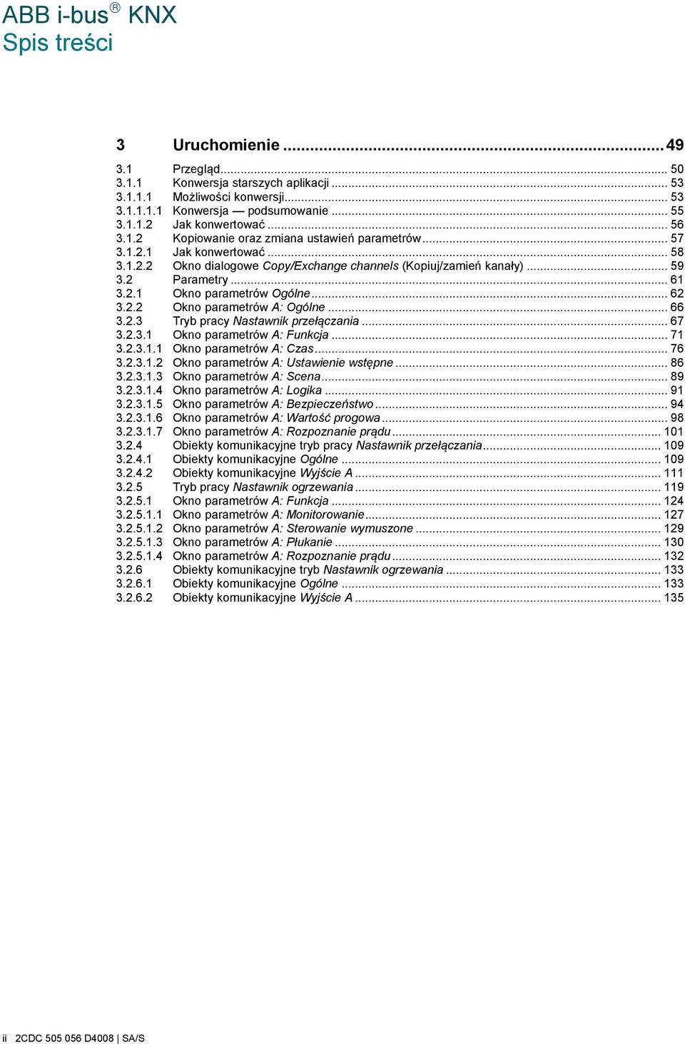 .. 66 3.2.3 Tryb pracy Nastawnik przełączania... 67 3.2.3.1 Okno parametrów A: Funkcja... 71 3.2.3.1.1 Okno parametrów A: Czas... 76 3.2.3.1.2 Okno parametrów A: Ustawienie wstępne... 86 3.2.3.1.3 Okno parametrów A: Scena.