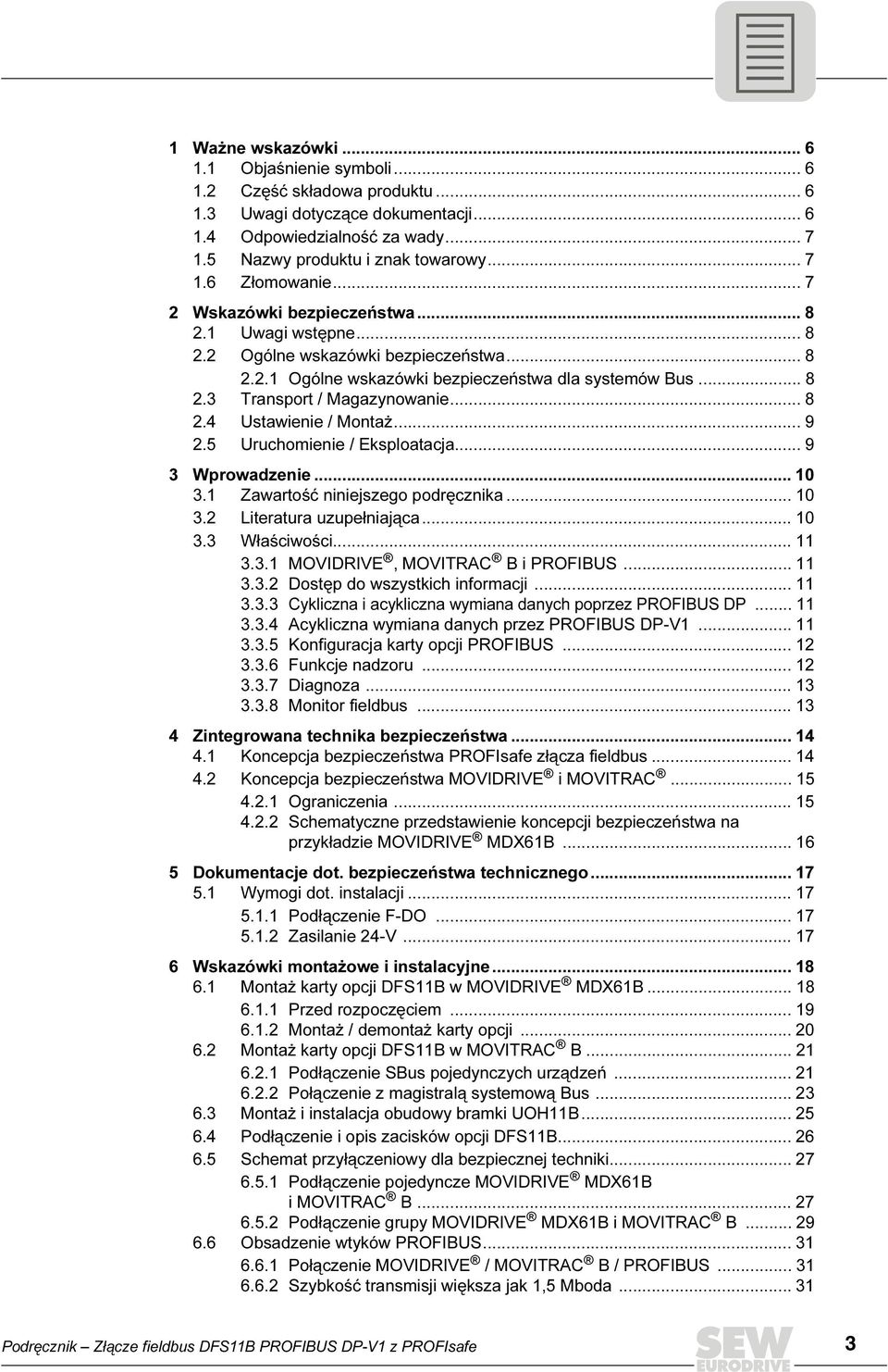 .. 9 2.5 Uruchomienie / Eksploatacja... 9 3 Wprowadzenie... 1 3.1 Zawartość niniejszego podręcznika... 1 3.2 Literatura uzupełniająca... 1 3.3 Właściwości... 11 3.3.1 MOVDRVE, MOVTRAC B i PROFBUS.