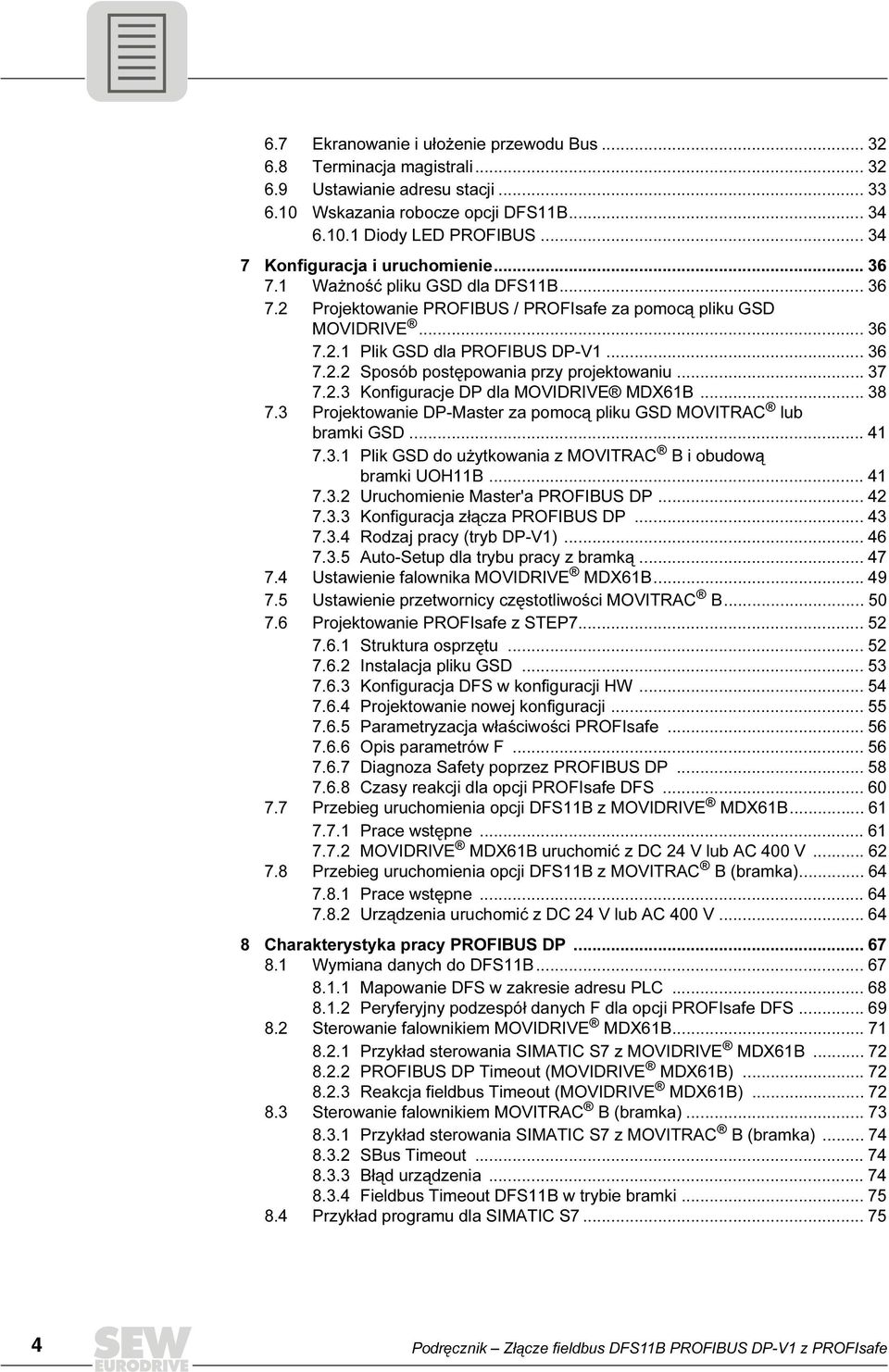 .. 37 7.2.3 Konfiguracje DP dla MOVDRVE MDX61B... 38 7.3 Projektowanie DP-Master za pomocą pliku GSD MOVTRAC lub bramki GSD... 41 7.3.1 Plik GSD do użytkowania z MOVTRAC B i obudową bramki UOH11B.