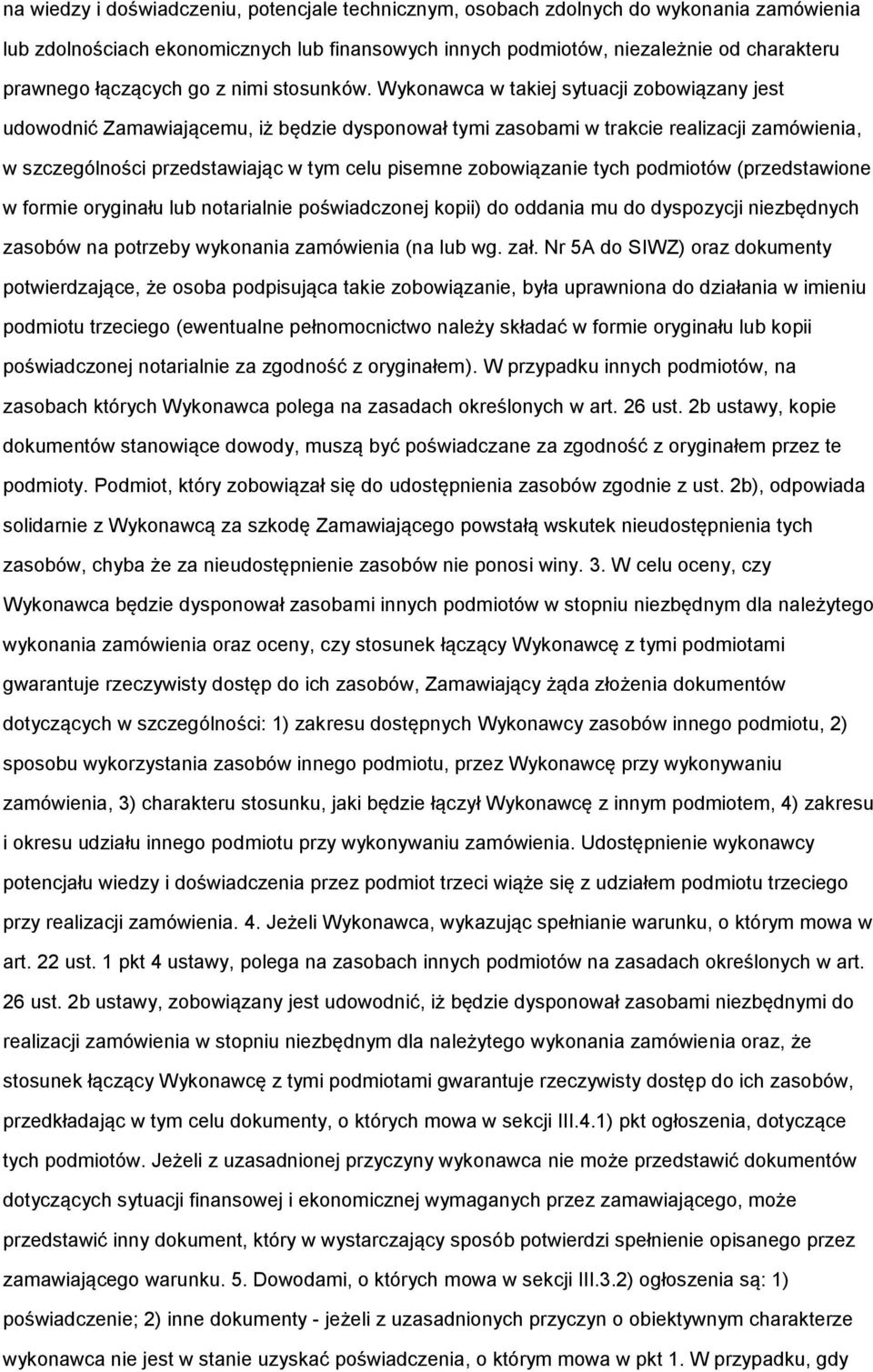 Wykonawca w takiej sytuacji zobowiązany jest udowodnić Zamawiającemu, iż będzie dysponował tymi zasobami w trakcie realizacji zamówienia, w szczególności przedstawiając w tym celu pisemne