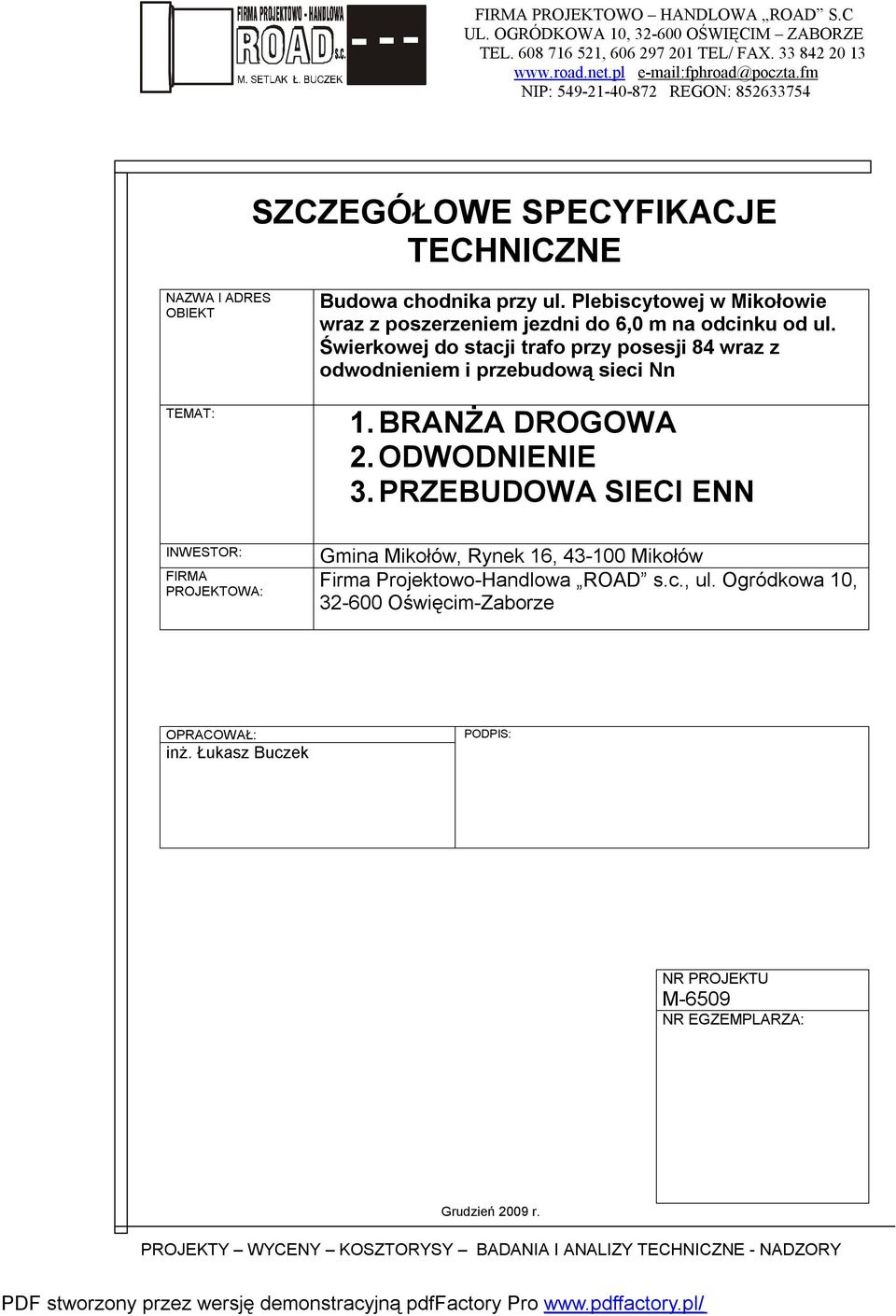 Plebiscytowej w Mikołowie wraz z poszerzeniem jezdni do 6,0 m na odcinku od ul. Świerkowej do stacji trafo przy posesji 84 wraz z odwodnieniem i przebudową sieci Nn 1. BRANŻA DROGOWA 2. ODWODNIENIE 3.