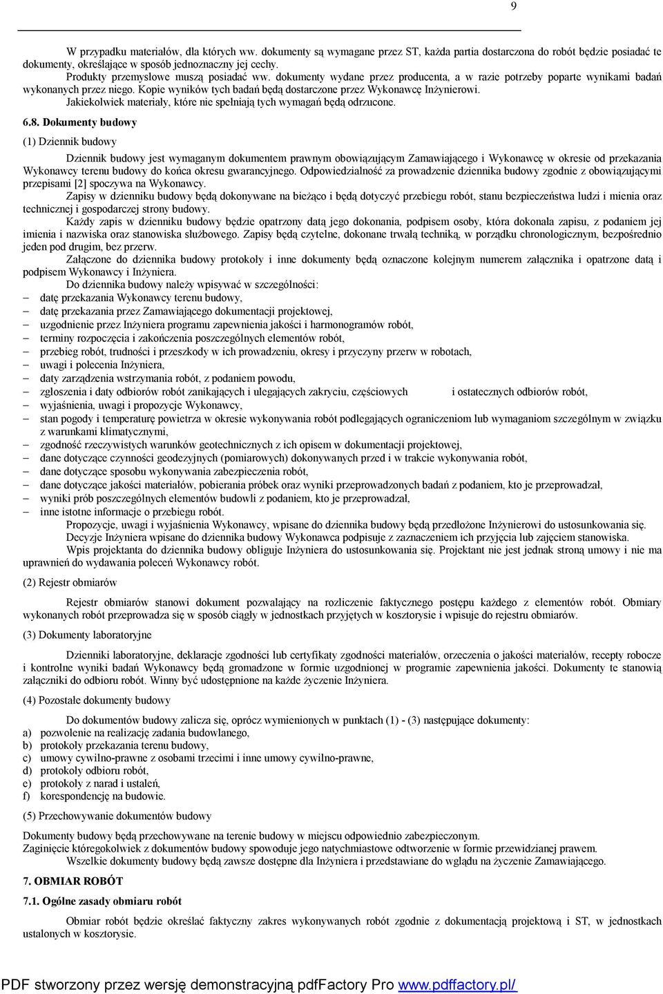 Kopie wyników tych badań będą dostarczone przez Wykonawcę Inżynierowi. Jakiekolwiek materiały, które nie spełniają tych wymagań będą odrzucone. 6.8.