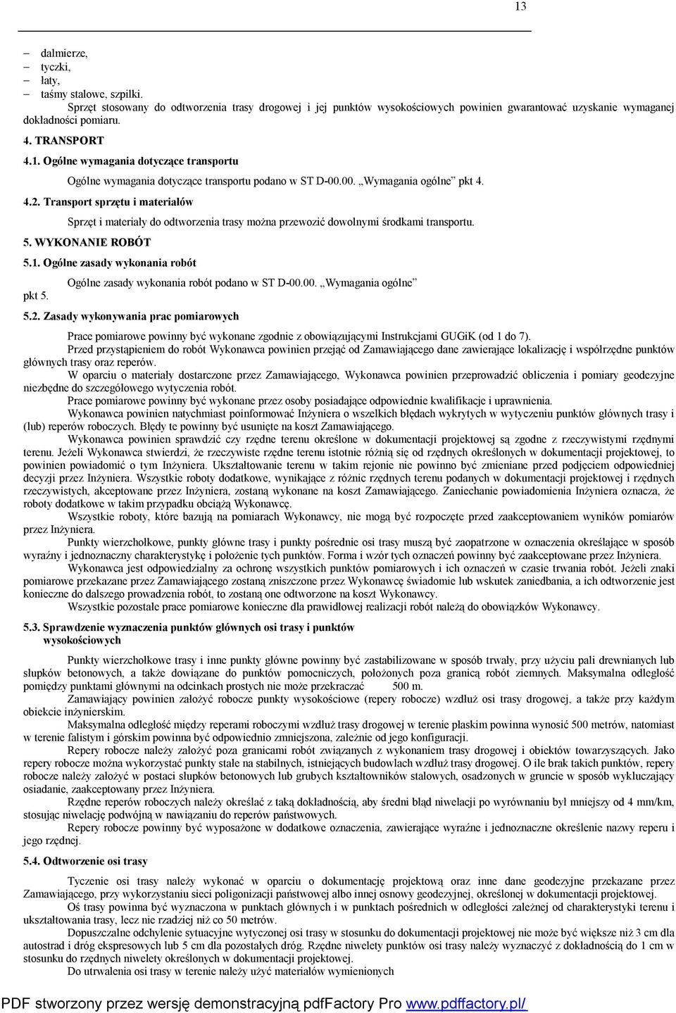 Transport sprzętu i materiałów Sprzęt i materiały do odtworzenia trasy można przewozić dowolnymi środkami transportu. 5. WYKONANIE ROBÓT 5.1. Ogólne zasady wykonania robót pkt 5.