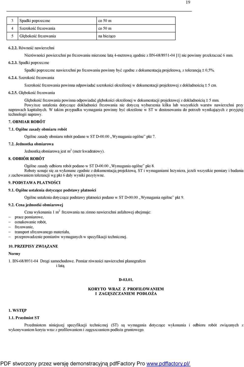 -04 [1] nie powinny przekraczać 6 mm. 6.2.3. Spadki poprzeczne Spadki poprzeczne nawierzchni po frezowaniu powinny być zgodne z dokumentacją projektową, z tolerancją ± 0,5%. 6.2.4. Szerokość frezowania Szerokość frezowania powinna odpowiadać szerokości określonej w dokumentacji projektowej z dokładnością ± 5 cm.