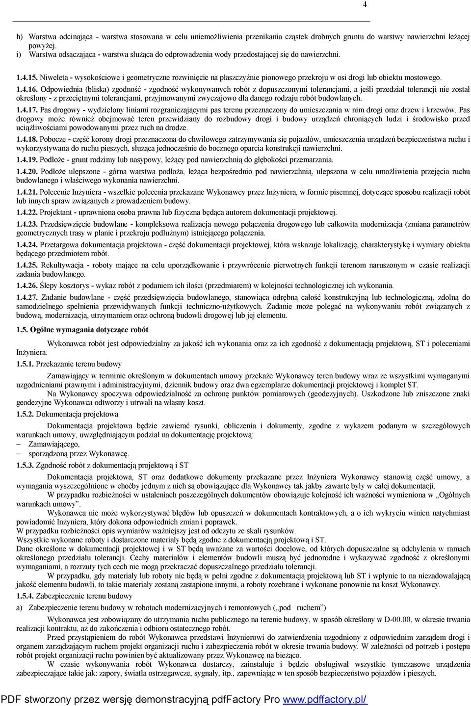 Niweleta - wysokościowe i geometryczne rozwinięcie na płaszczyźnie pionowego przekroju w osi drogi lub obiektu mostowego. 1.4.16.