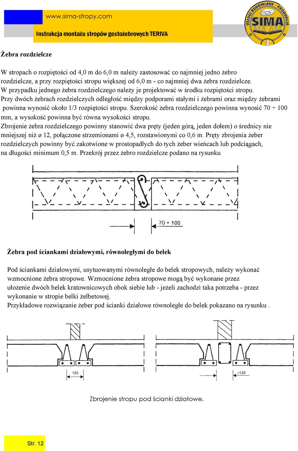 Przy dwóch żebrach rozdzielczych odległość między podporami stałymi i żebrami oraz między żebrami powinna wynosić około 1/3 rozpiętości stropu.