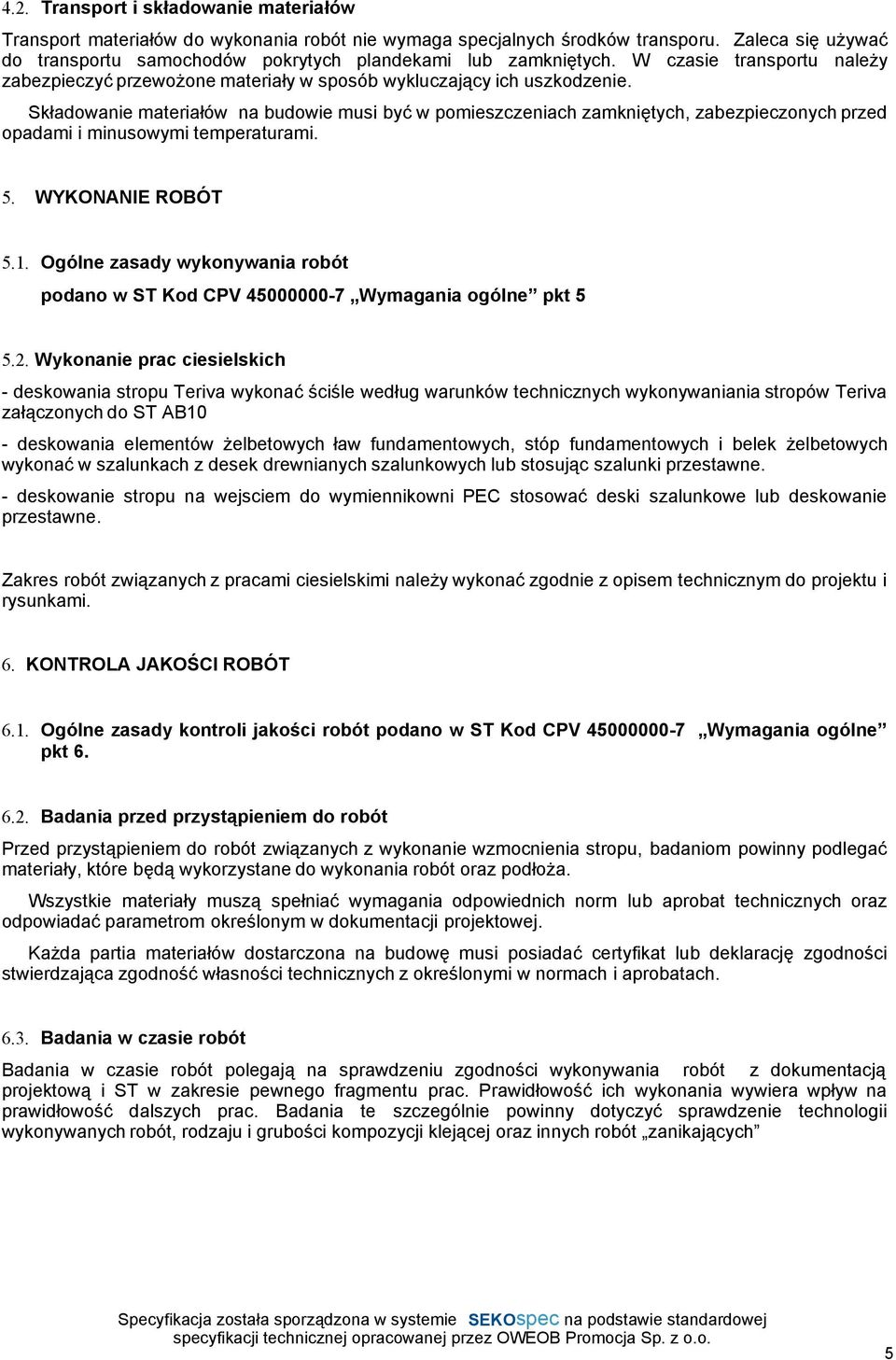 Składowanie materiałów na budowie musi być w pomieszczeniach zamkniętych, zabezpieczonych przed opadami i minusowymi temperaturami. 5. WYKONANIE ROBÓT 5.1.