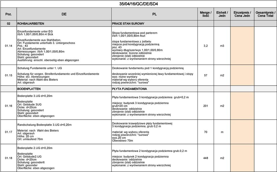 43 wymiary dług/szer/wys 1,00/1,00/0,80m deskowanie: liczone oddzielnie 3,2 m3 Schalung Fundamente unter 1. UG Deskowanie fundamentu pod 1 kondygnacją podziemną 01.15 Schalung für vorgen.