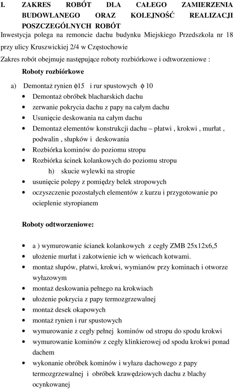 pokrycia dachu z papy na całym dachu Usunięcie deskowania na całym dachu Demontaż elementów konstrukcji dachu płatwi, krokwi, murłat, podwalin, słupków i deskowania Rozbiórka kominów do poziomu