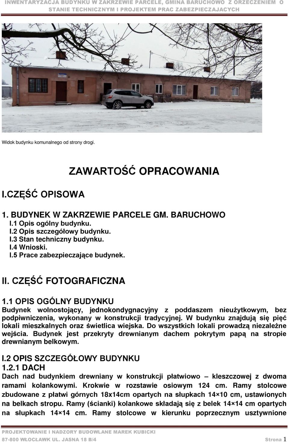 1 OPIS OGÓLNY BUDYNKU Budynek wolnostojący, jednokondygnacyjny z poddaszem nieużytkowym, bez podpiwniczenia, wykonany w konstrukcji tradycyjnej.