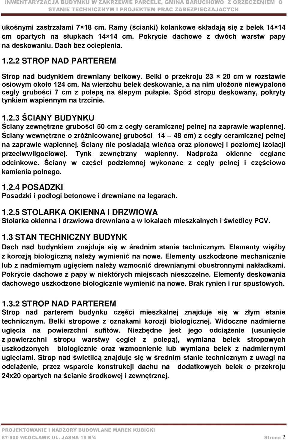 Na wierzchu belek deskowanie, a na nim ułożone niewypalone cegły grubości 7 cm z polepą na ślepym pułapie. Spód stropu deskowany, pokryty tynkiem wapiennym na trzcinie. 1.2.