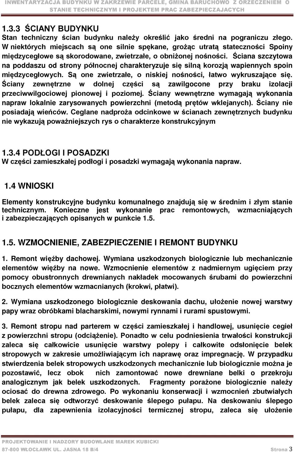 Ściana szczytowa na poddaszu od strony północnej charakteryzuje się silną korozją wapiennych spoin międzycegłowych. Są one zwietrzałe, o niskiej nośności, łatwo wykruszające się.