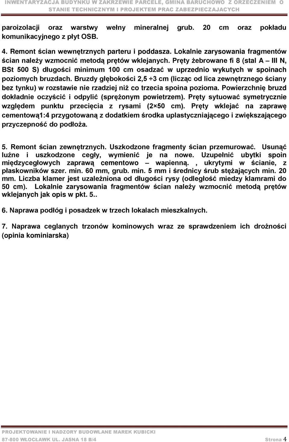 Pręty żebrowane fi 8 (stal A III N, BSt 500 S) długości minimum 100 cm osadzać w uprzednio wykutych w spoinach poziomych bruzdach.