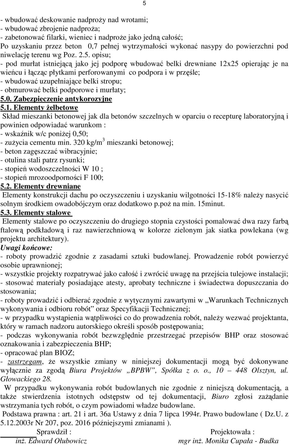 opisu; - pod murłat istniejącą jako jej podporę wbudować belki drewniane 12x25 opierając je na wieńcu i łącząc płytkami perforowanymi co podpora i w przęśle; - wbudować uzupełniające belki stropu; -