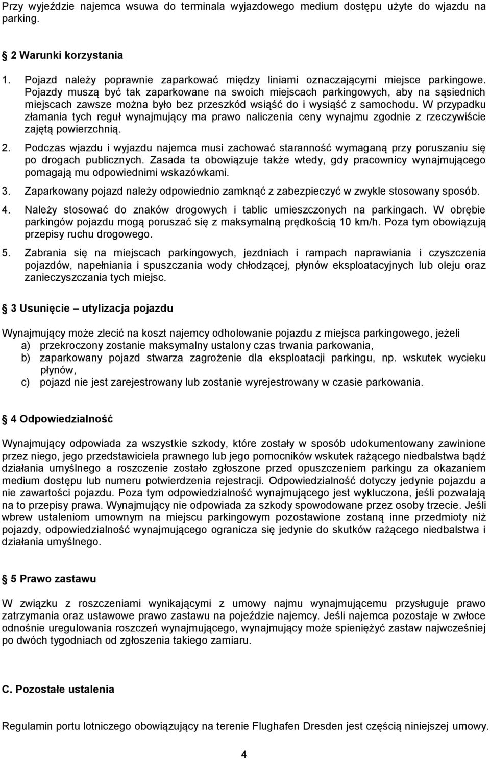 Pojazdy muszą być tak zaparkowane na swoich miejscach parkingowych, aby na sąsiednich miejscach zawsze można było bez przeszkód wsiąść do i wysiąść z samochodu.