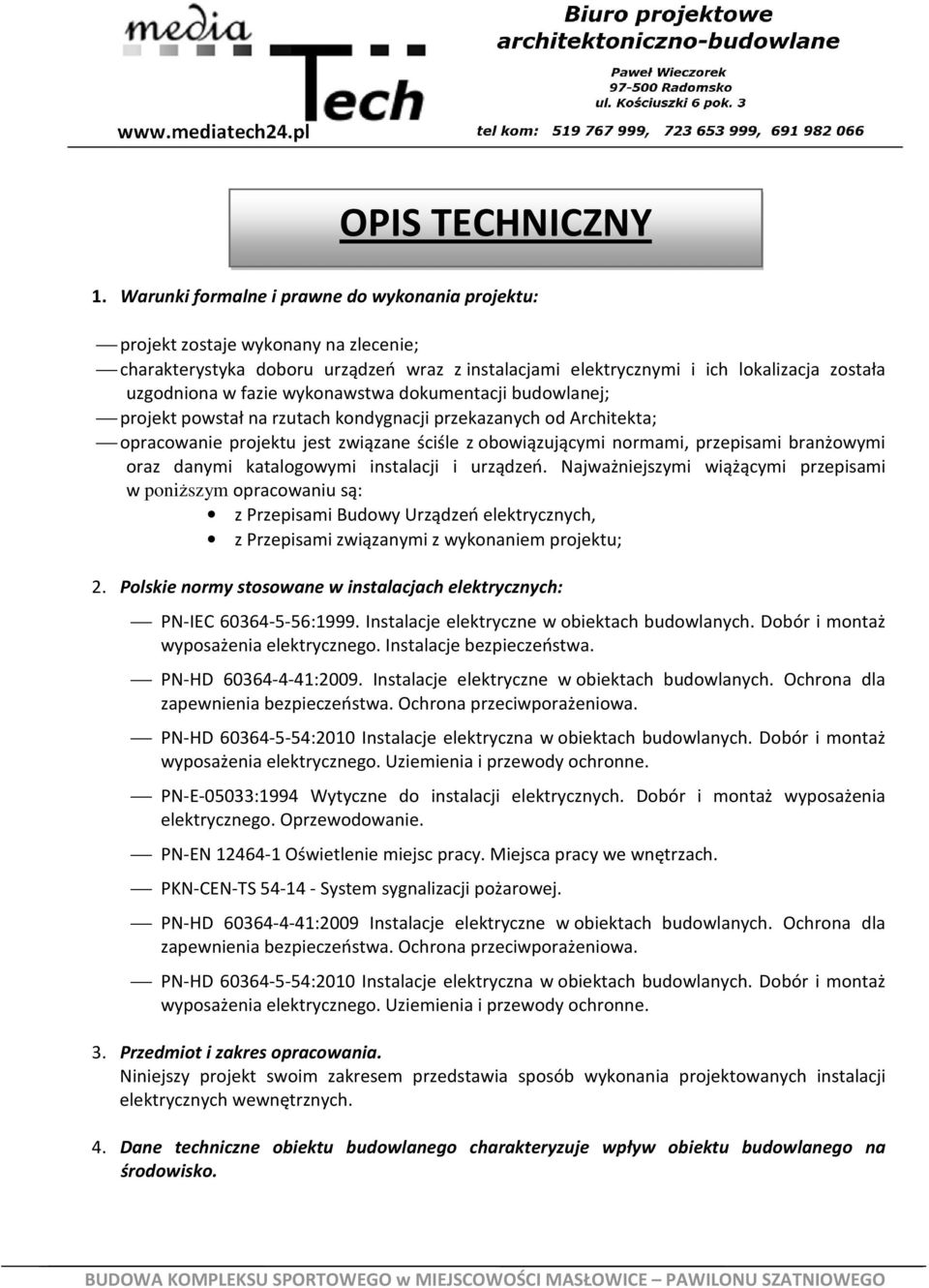 wykonawstwa dokumentacji budowlanej; projekt powstał na rzutach kondygnacji przekazanych od Architekta; opracowanie projektu jest związane ściśle z obowiązującymi normami, przepisami branżowymi oraz