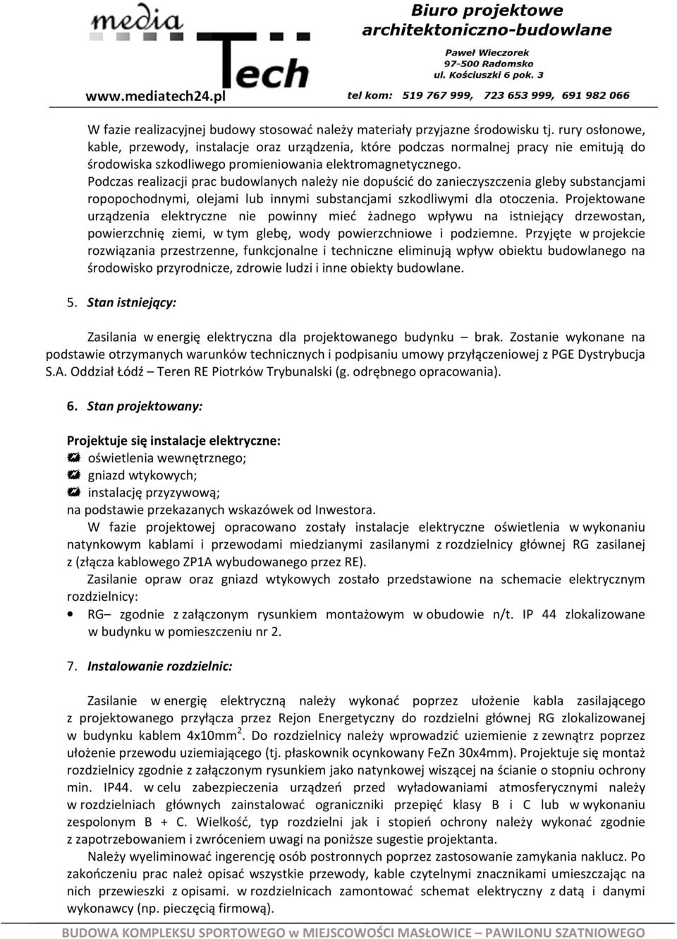 Podczas realizacji prac budowlanych należy nie dopuścić do zanieczyszczenia gleby substancjami ropopochodnymi, olejami lub innymi substancjami szkodliwymi dla otoczenia.
