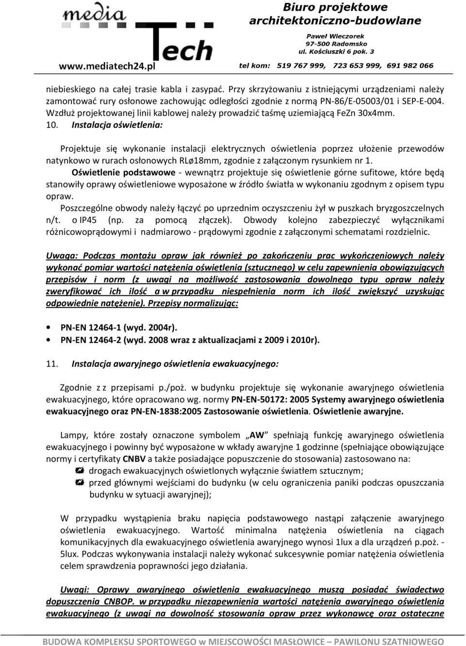 Instalacja oświetlenia: Projektuje się wykonanie instalacji elektrycznych oświetlenia poprzez ułożenie przewodów natynkowo w rurach osłonowych RLø18mm, zgodnie z załączonym rysunkiem nr 1.