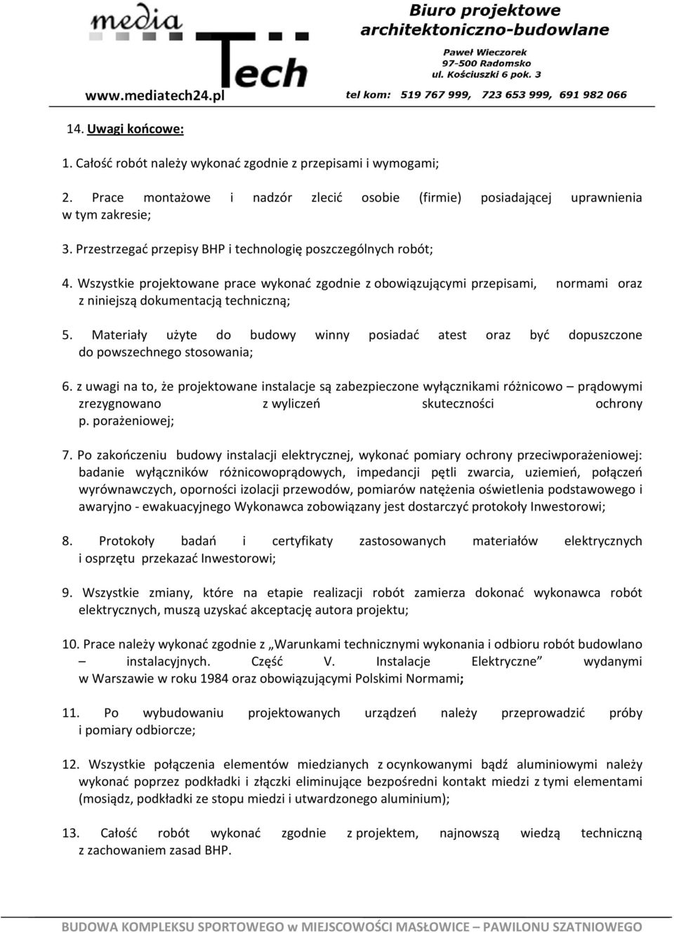 Materiały użyte do budowy winny posiadać atest oraz być dopuszczone do powszechnego stosowania; 6.