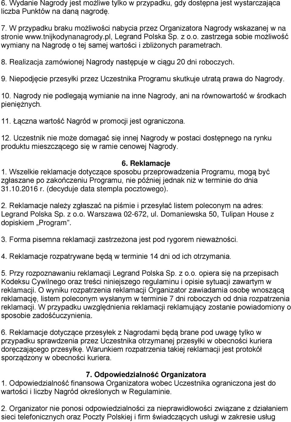 8. Realizacja zamówionej Nagrody następuje w ciągu 20 dni roboczych. 9. Niepodjęcie przesyłki przez Uczestnika Programu skutkuje utratą prawa do Nagrody. 10.