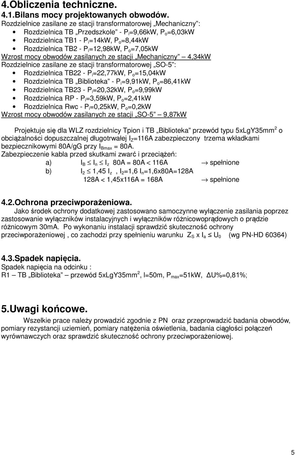 =7,05kW Wzrost mocy obwodów zasilanych ze stacji Mechaniczny 4,34kW Rozdzielnice zasilane ze stacji transformatorowej SO-5 : Rozdzielnica TB22 - P i =22,77kW, P o =15,04kW Rozdzielnica TB Biblioteka