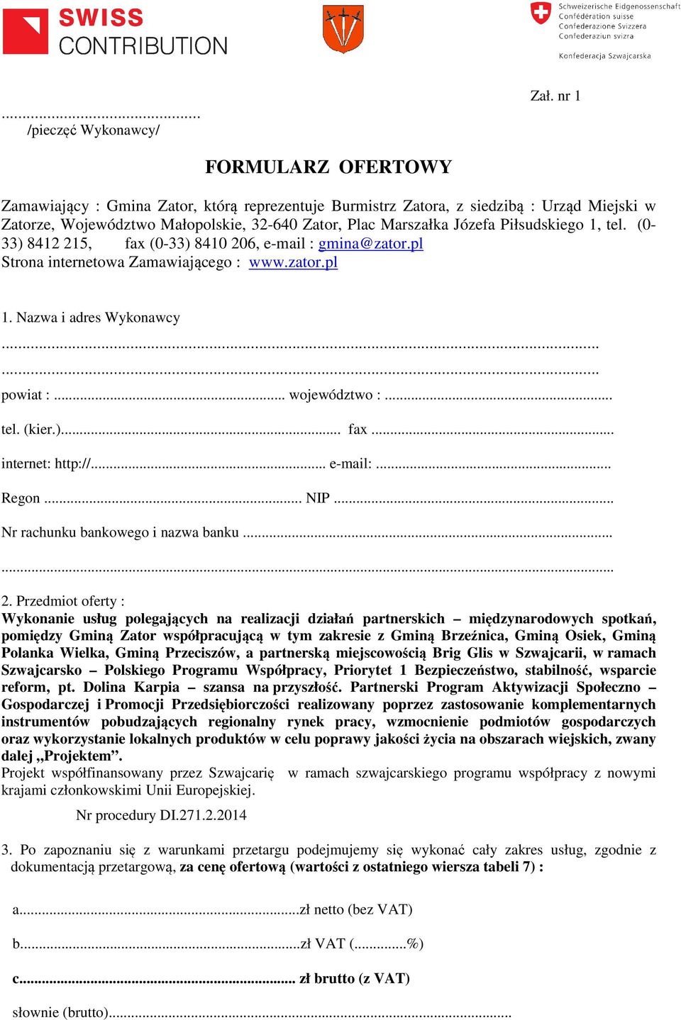 1, tel. (0-33) 8412 215, fax (0-33) 8410 206, e-mail : gmina@zator.pl Strona internetowa Zamawiającego : www.zator.pl 1. Nazwa i adres Wykonawcy...... powiat :... województwo :... tel. (kier.)... fax... internet: http://.