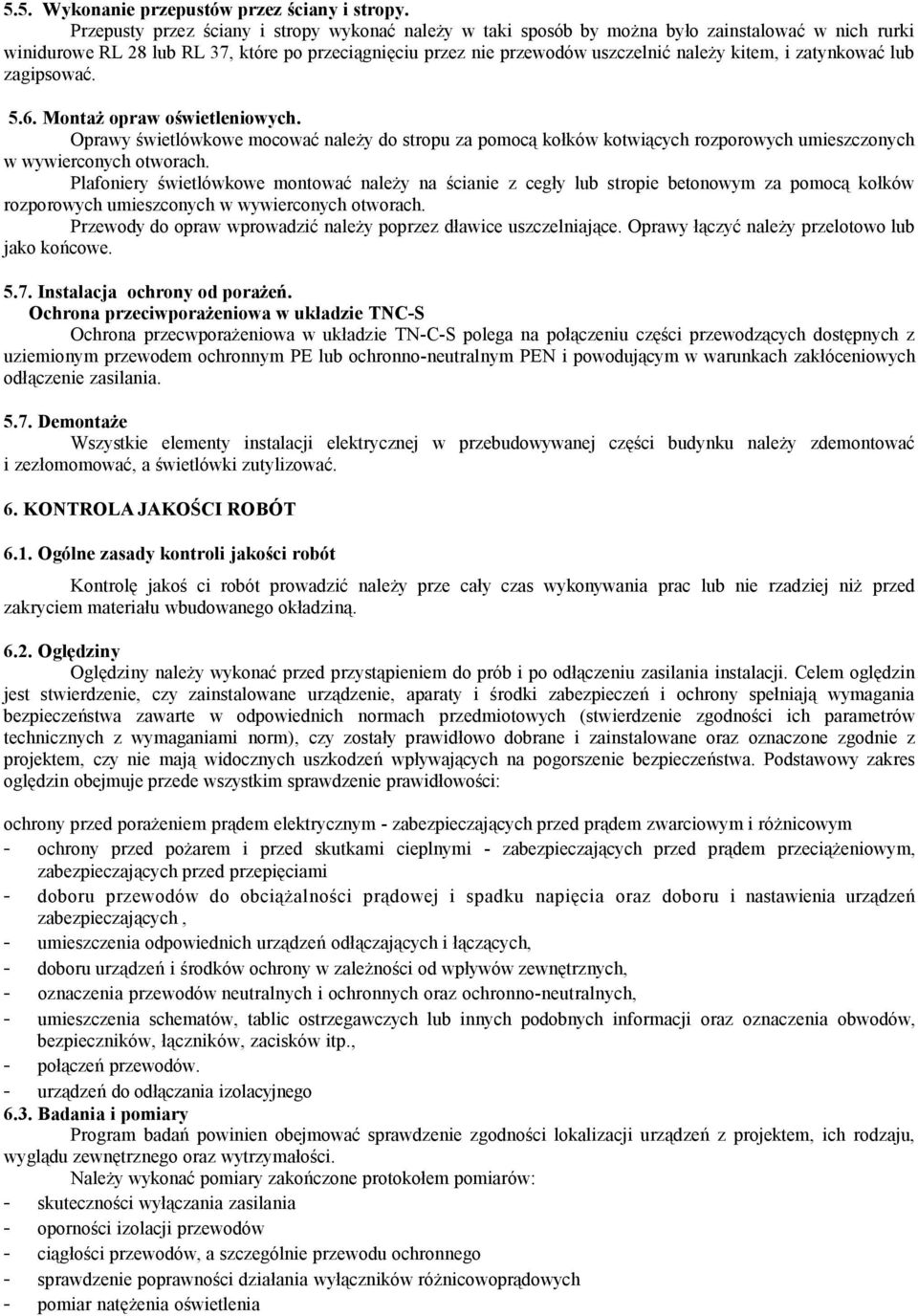 zatynkować lub zagipsować. 5.6. Montaż opraw oświetleniowych. Oprawy świetlówkowe mocować należy do stropu za pomocą kołków kotwiących rozporowych umieszczonych w wywierconych otworach.