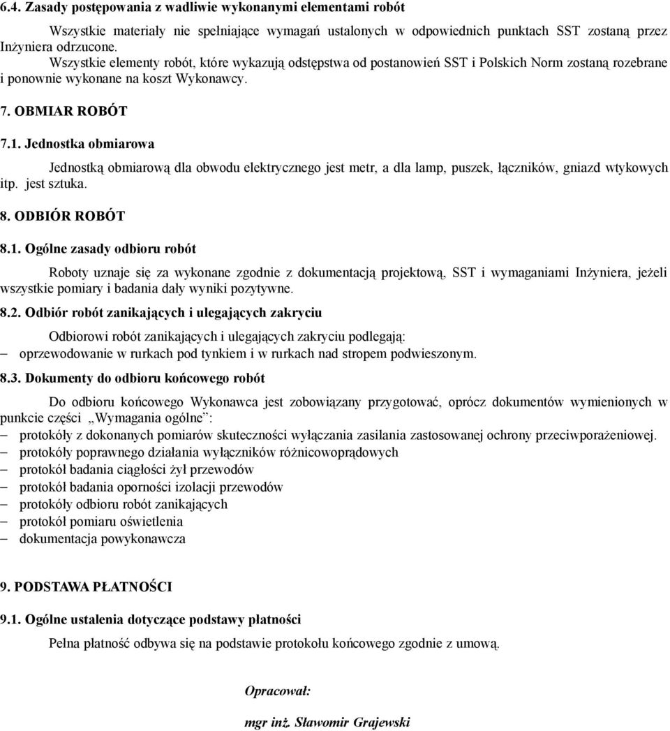 Jednostka obmiarowa Jednostką obmiarową dla obwodu elektrycznego jest metr, a dla lamp, puszek, łączników, gniazd wtykowych itp. jest sztuka. 8. ODBIÓR ROBÓT 8.1.
