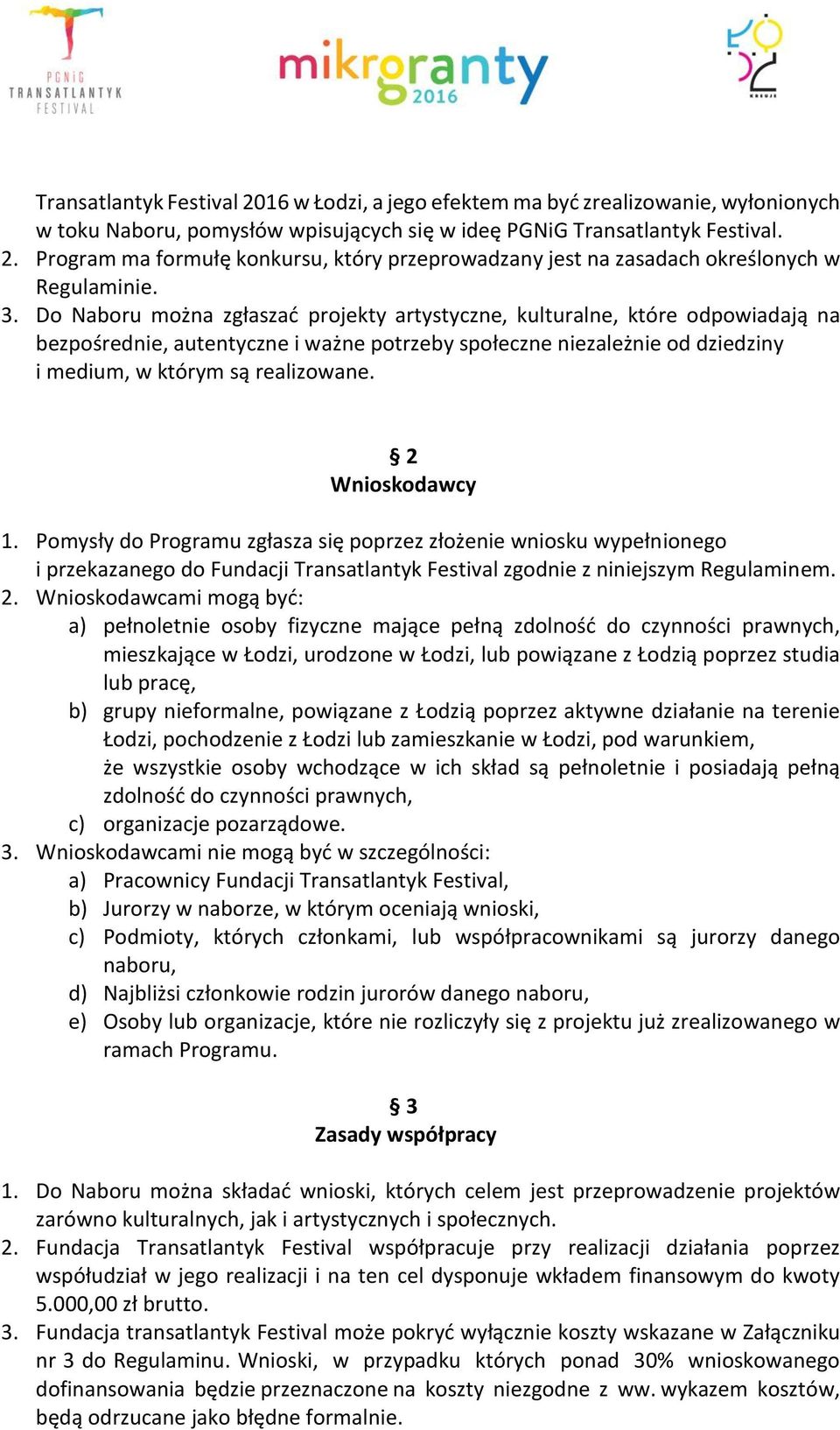 2 Wnioskodawcy 1. Pomysły do Programu zgłasza się poprzez złożenie wniosku wypełnionego i przekazanego do Fundacji Transatlantyk Festival zgodnie z niniejszym Regulaminem. 2.