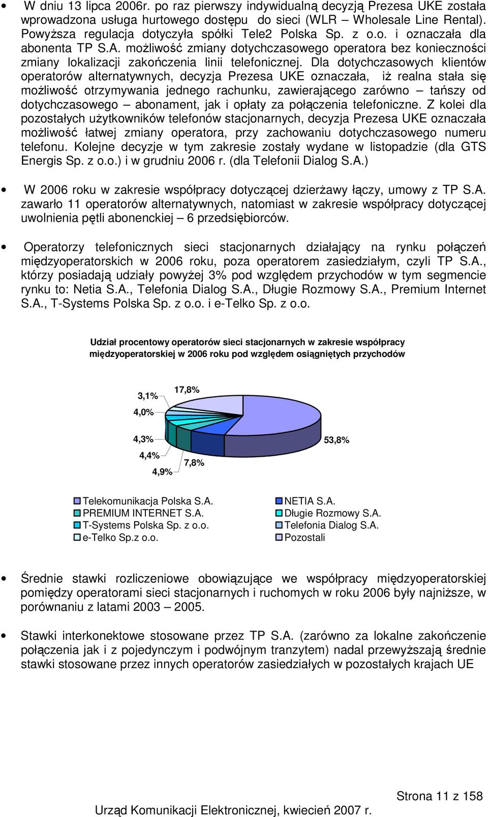 moŝliwość zmiany dotychczasowego operatora bez konieczności zmiany lokalizacji zakończenia linii telefonicznej.