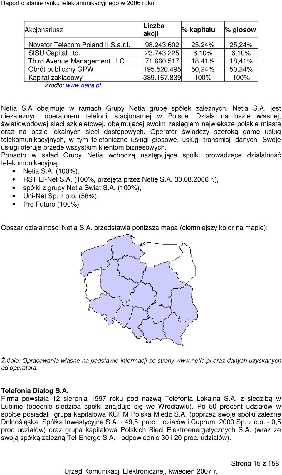 Działa na bazie własnej, światłowodowej sieci szkieletowej, obejmującej swoim zasięgiem największe polskie miasta oraz na bazie lokalnych sieci dostępowych.