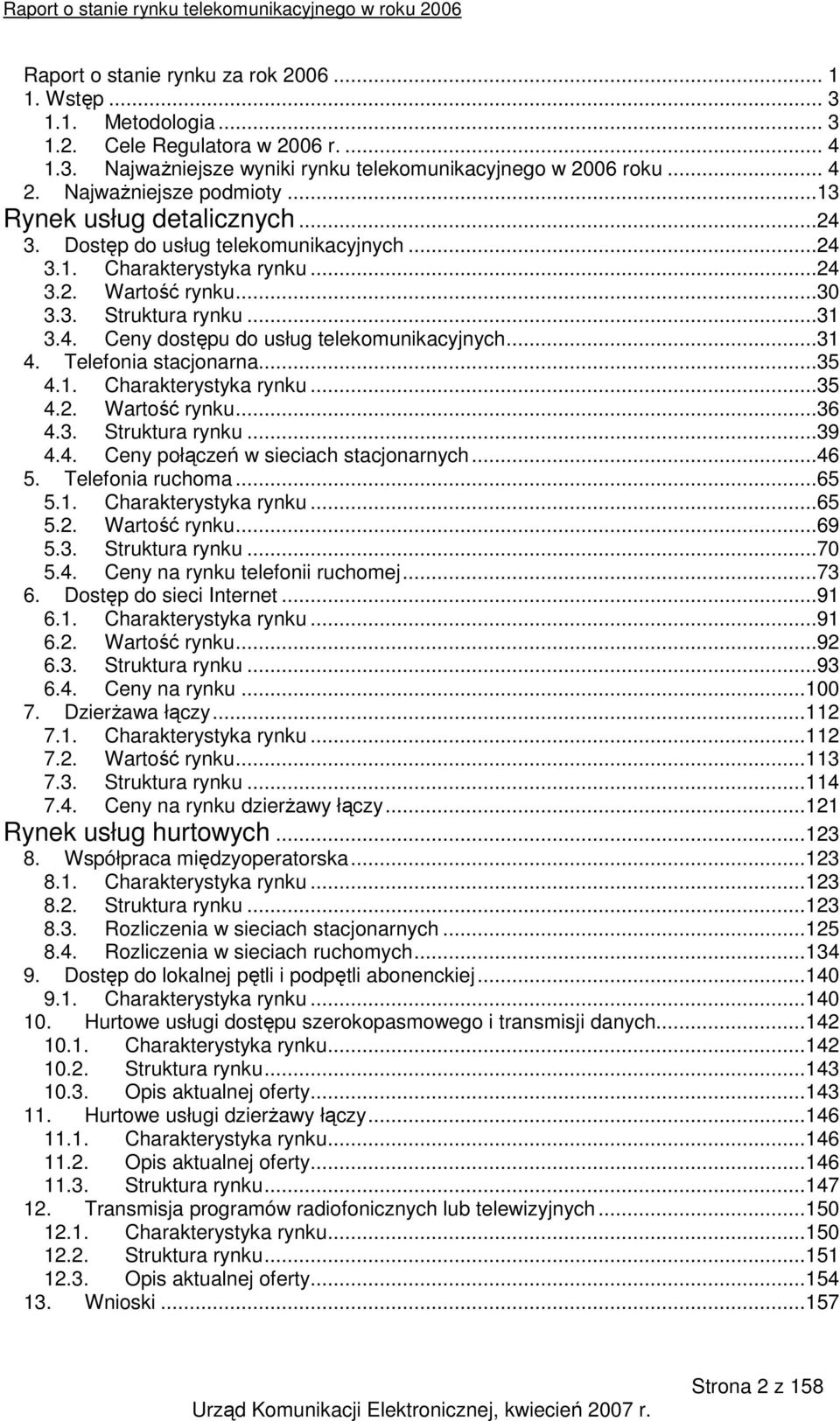 ..31 4. Telefonia stacjonarna...35 4.1. Charakterystyka rynku...35 4.2. Wartość rynku...36 4.3. Struktura rynku...39 4.4. Ceny połączeń w sieciach stacjonarnych...46 5. Telefonia ruchoma...65 5.1. Charakterystyka rynku...65 5.2. Wartość rynku...69 5.