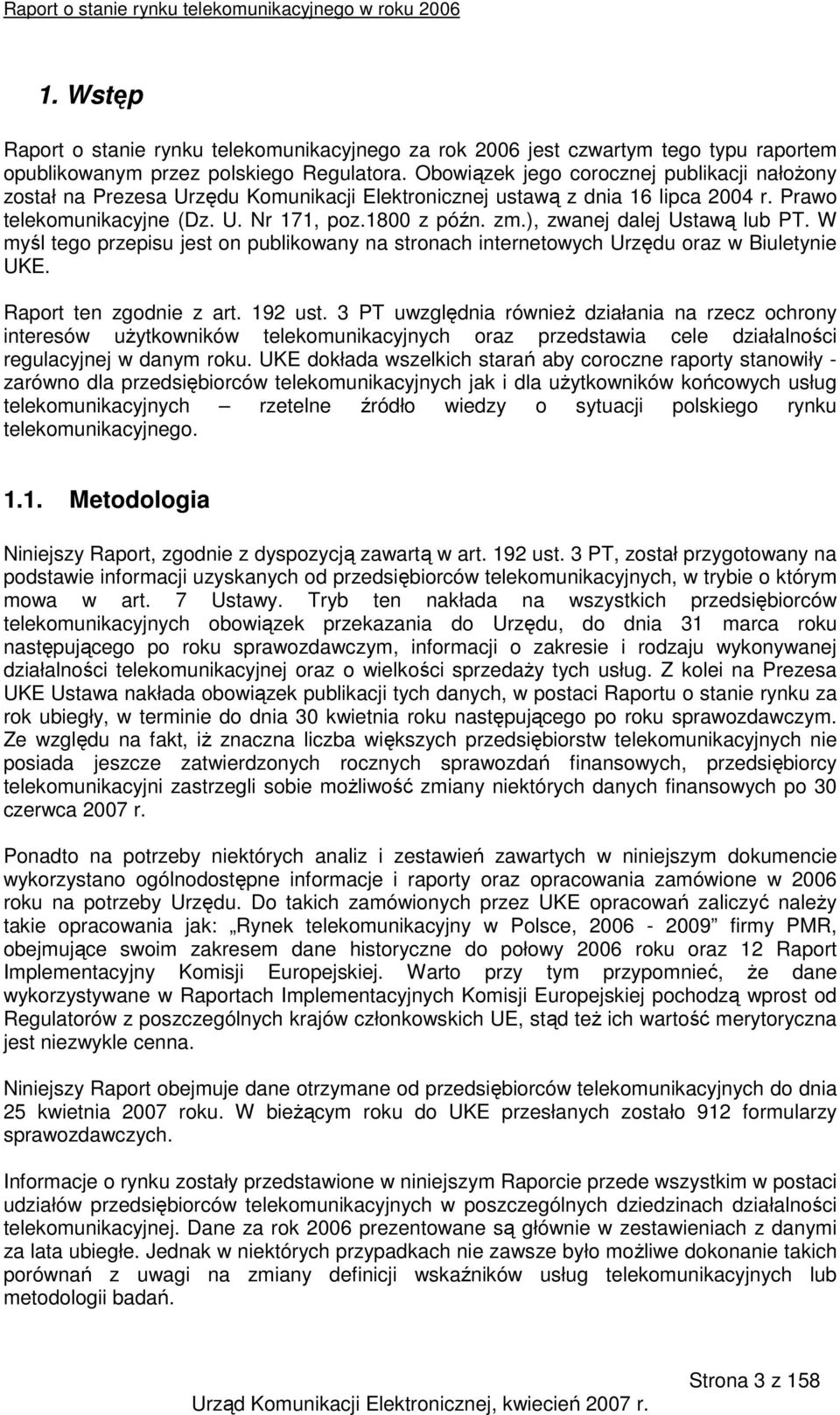 ), zwanej dalej Ustawą lub PT. W myśl tego przepisu jest on publikowany na stronach internetowych Urzędu oraz w Biuletynie UKE. Raport ten zgodnie z art. 192 ust.