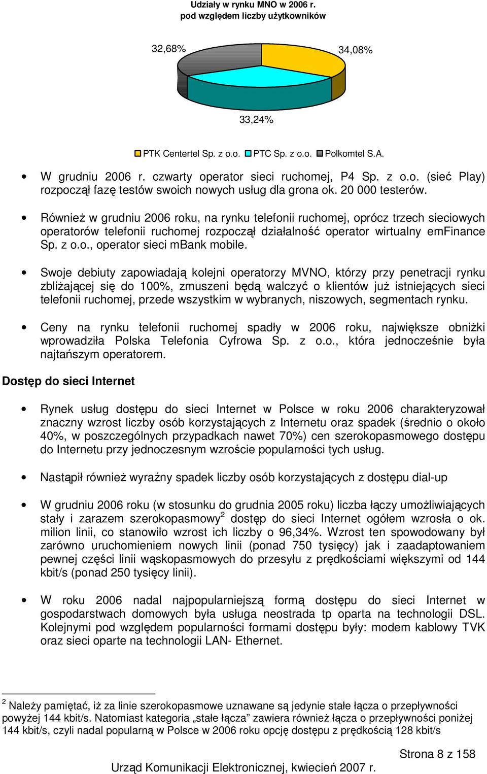 RównieŜ w grudniu 2006 roku, na rynku telefonii ruchomej, oprócz trzech sieciowych operatorów telefonii ruchomej rozpoczął działalność operator wirtualny emfinance Sp. z o.o., operator sieci mbank mobile.