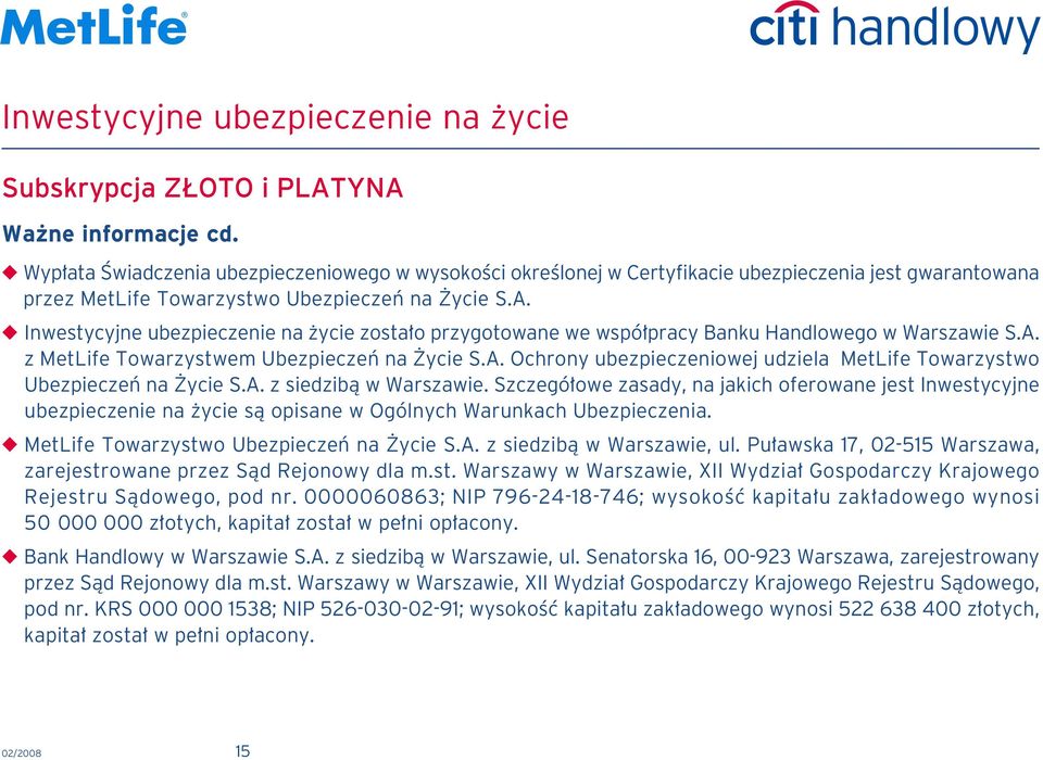 A. z siedzibà w Warszawie. Szczegó owe zasady, na jakich oferowane jest Inwestycyjne ubezpieczenie na ycie sà opisane w Ogólnych Warunkach Ubezpieczenia. MetLife Towarzystwo Ubezpieczeƒ na ycie S.A. z siedzibà w Warszawie, ul.