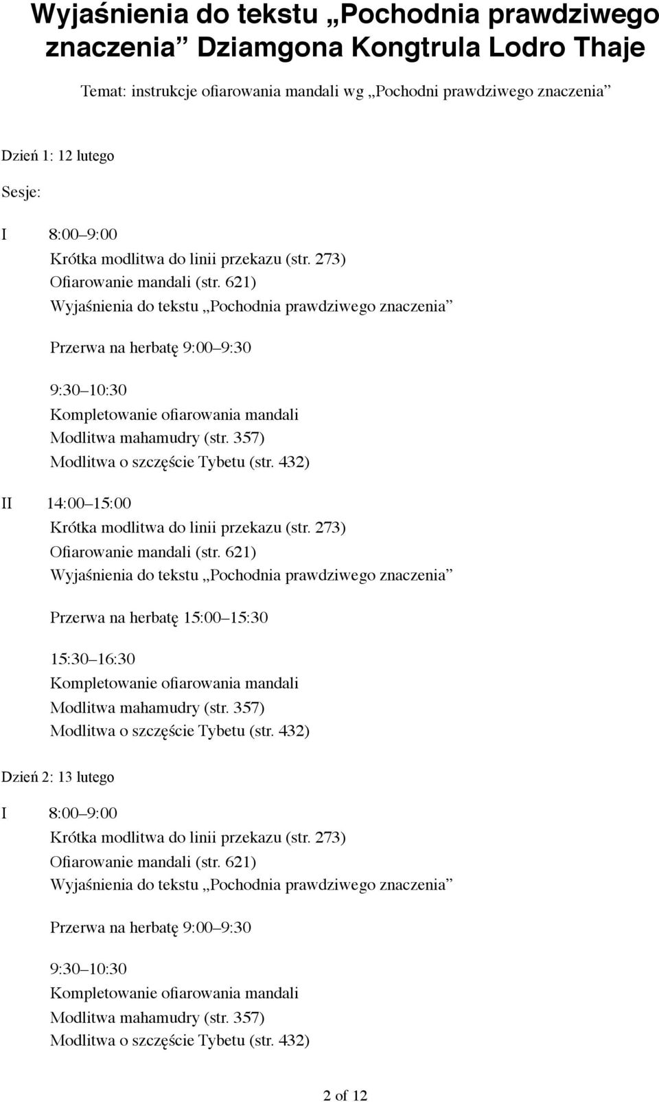 621) Wyjaśnienia do tekstu Pochodnia prawdziwego znaczenia Przerwa na herbatę 9:00 9:30 9:30 10:30 Kompletowanie ofiarowania mandali Modlitwa mahamudry (str. 357) Modlitwa o szczęście Tybetu (str.