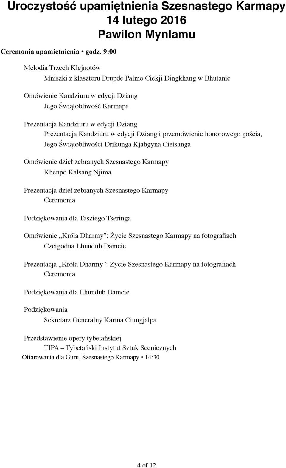 Prezentacja Kandziuru w edycji Dziang i przemówienie honorowego gościa, Jego Świątobliwości Drikunga Kjabgyna Cietsanga Omówienie dzieł zebranych Szesnastego Karmapy Khenpo Kalsang Njima Prezentacja