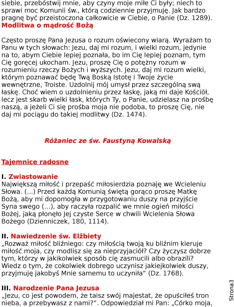 Wyrażam to Panu w tych słowach: Jezu, daj mi rozum, i wielki rozum, jedynie na to, abym Ciebie lepiej poznała, bo im Cię lepiej poznam, tym Cię goręcej ukocham.