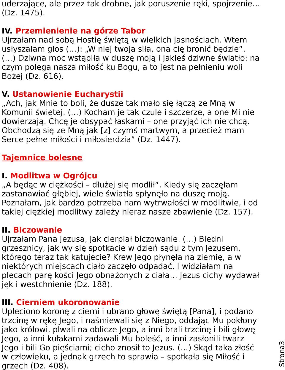 ( ) Dziwna moc wstąpiła w duszę moją i jakieś dziwne światło: na czym polega nasza miłość ku Bogu, a to jest na pełnieniu woli Bożej (Dz. 616). V.