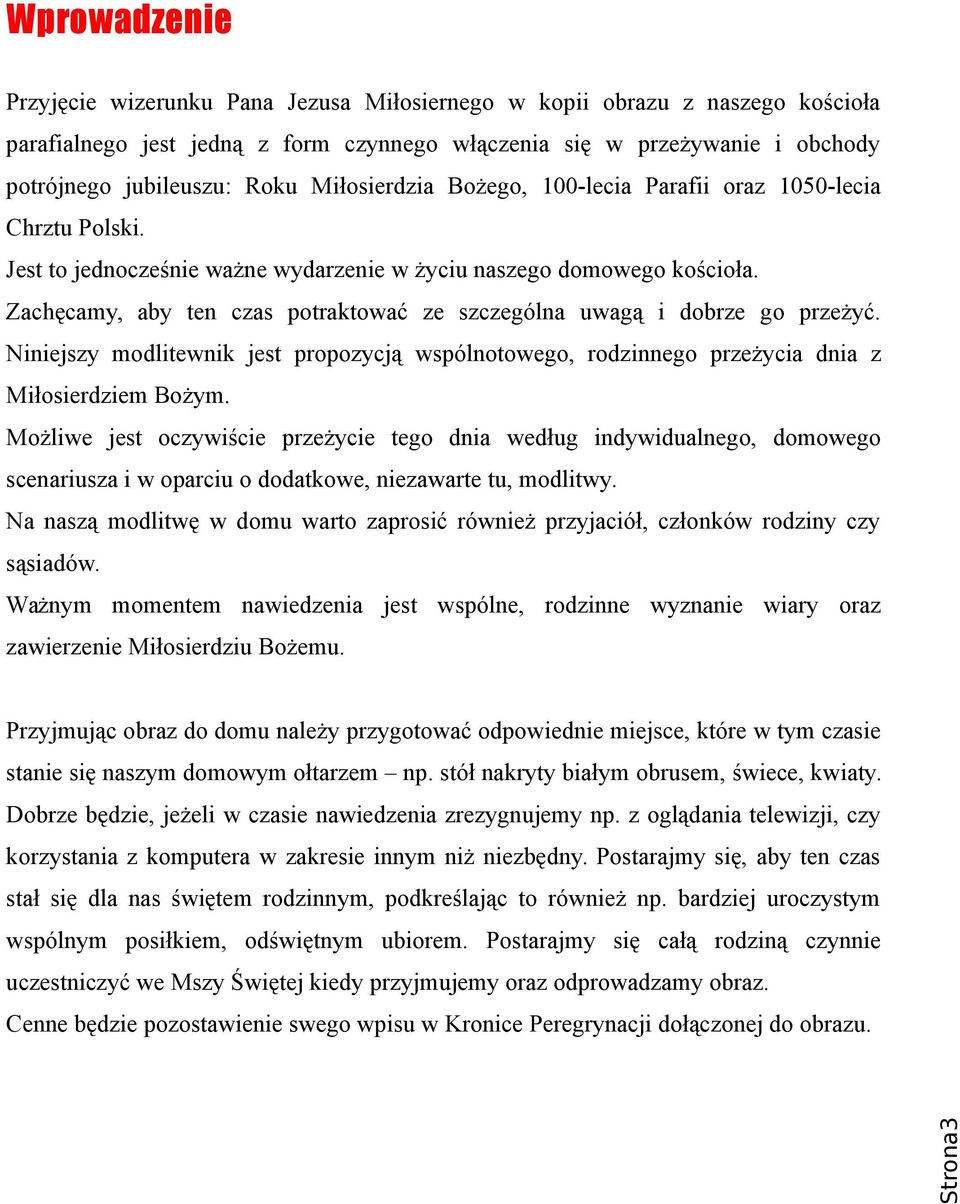 Zachęcamy, aby ten czas potraktować ze szczególna uwagą i dobrze go przeżyć. Niniejszy modlitewnik jest propozycją wspólnotowego, rodzinnego przeżycia dnia z Miłosierdziem Bożym.