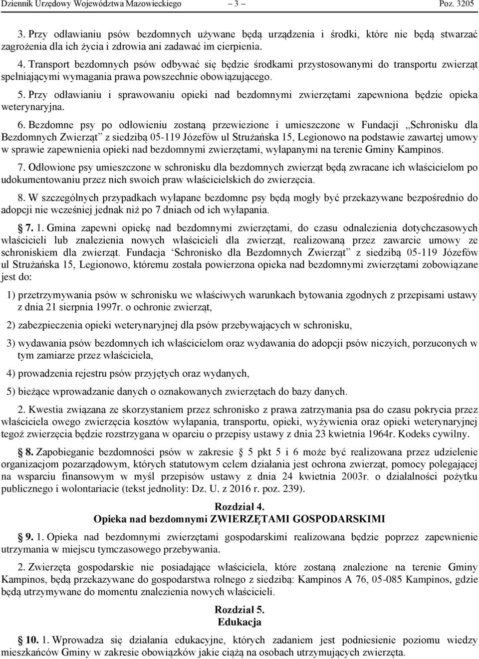 Transport bezdomnych psów odbywać się będzie środkami przystosowanymi do transportu zwierząt spełniającymi wymagania prawa powszechnie obowiązującego. 5.