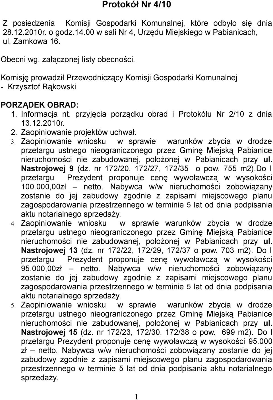 przyjęcia porządku obrad i Protokółu Nr 2/10 z dnia 13.12.2010r. 2. Zaopiniowanie projektów uchwał. 3. Zaopiniowanie wniosku w sprawie warunków zbycia w drodze Nastrojowej 9 (dz.