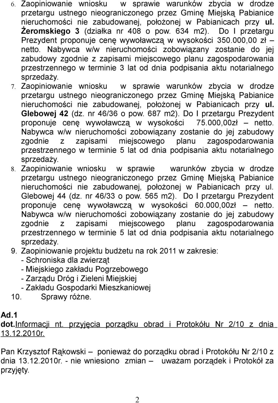 Zaopiniowanie wniosku w sprawie warunków zbycia w drodze Glebowej 42 (dz. nr 46/36 o pow. 687 m2). Do I przetargu Prezydent proponuje cenę wywoławczą w wysokości 75.000,00zł netto.