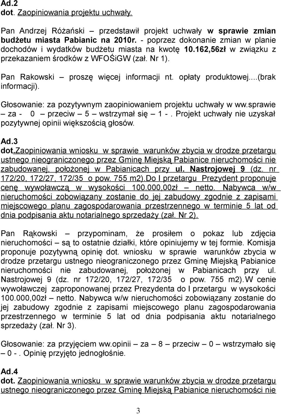 opłaty produktowej...(brak informacji). Głosowanie: za pozytywnym zaopiniowaniem projektu uchwały w ww.sprawie za - 0 przeciw 5 wstrzymał się 1 -.