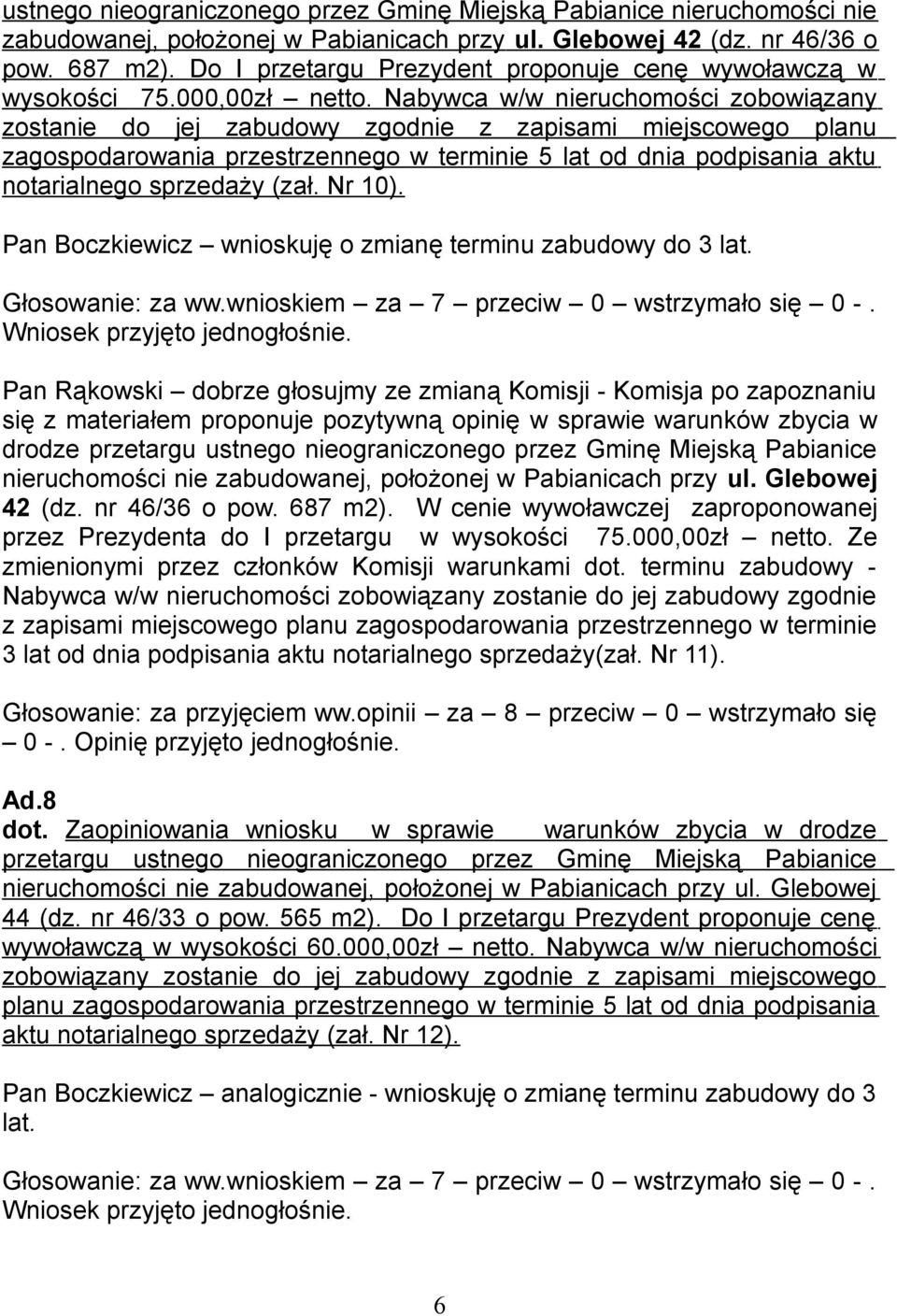 Nabywca w/w nieruchomości zobowiązany zostanie do jej zabudowy zgodnie z zapisami miejscowego planu zagospodarowania przestrzennego w terminie 5 lat od dnia podpisania aktu notarialnego sprzedaży